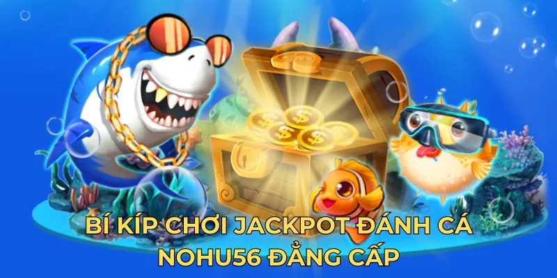 Bí kíp chơi jackpot đánh cá Nohu56 đẳng cấp