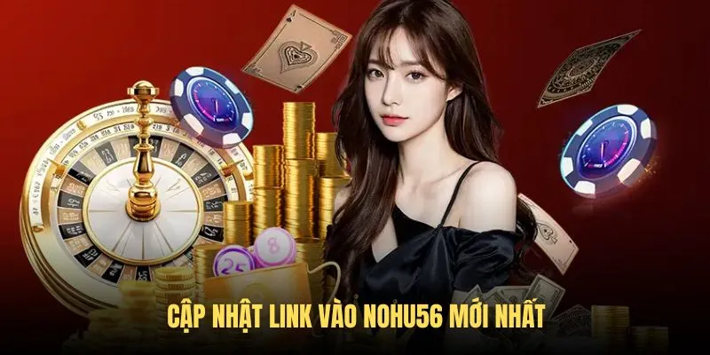 Cập nhật link Nohu56 không chặn từ hệ thống