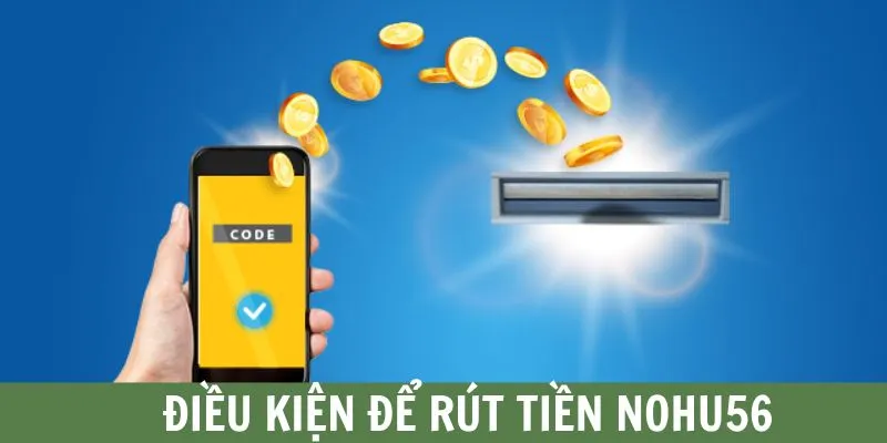 Điều kiện cần đáp ứng để rút tiền trên Nohu56