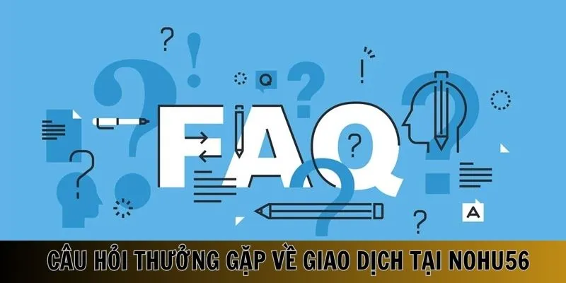 Lời giải đáp cho các câu hỏi thường gặp về giao dịch tại Nohu56