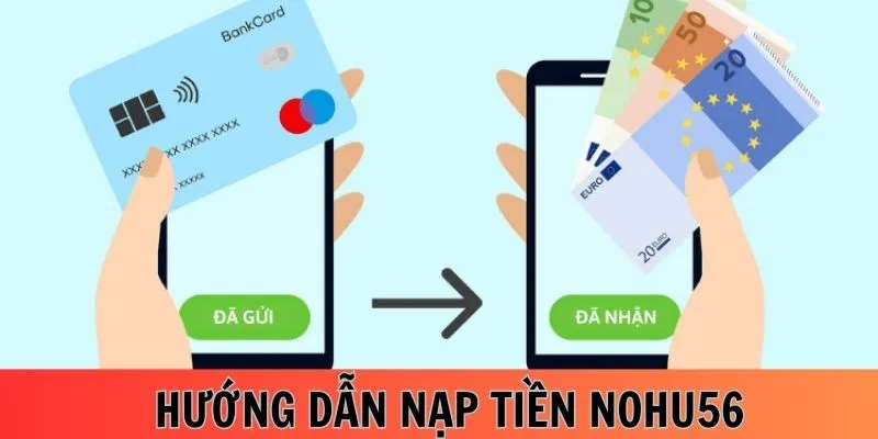 Quy trình nạp tiền Nohu56 chi tiết nhất