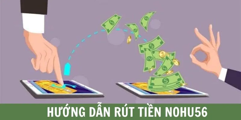 Hướng dẫn quy trình rút tiền Nohu56 chi tiết