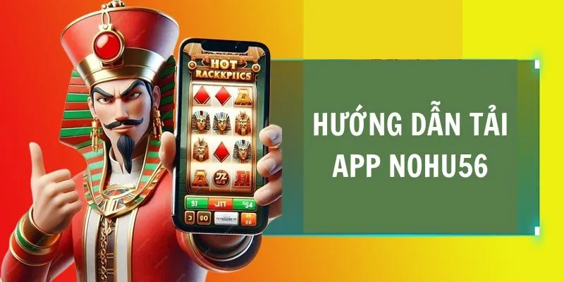 Chia sẻ cách thức tải app Nohu56 bằng hai phiên bản