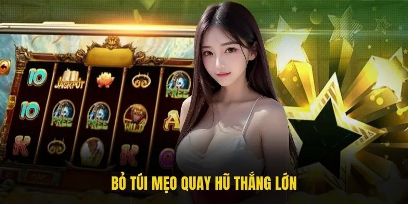 Bỏ túi mẹo quay hũ thắng lớn